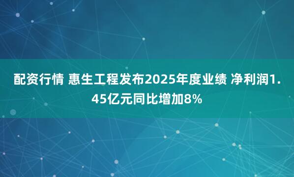 配资行情 惠生工程发布2025年度业绩 净利润1.45亿元同比增加8%